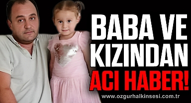 Baba ve 5 yaşındaki kızı kazada hayatını kaybetti