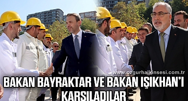 BAKAN BAYRAKTAR VE BAKAN IŞIKHAN’I KARŞILADILAR