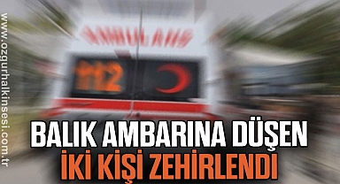 Balık ambarına düşen iki kişi zehirlendi