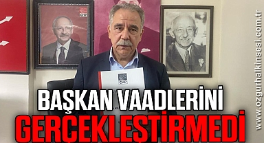 BAŞKAN VAADLERİNİ GERÇEKLEŞTİRMEDİ