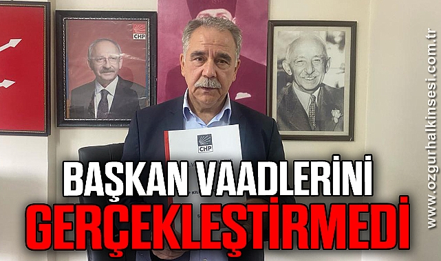BAŞKAN VAADLERİNİ GERÇEKLEŞTİRMEDİ