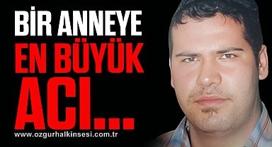 Bir anneye en büyük acı!