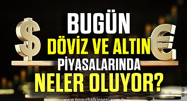 Bugün Döviz ve Altın Piyasalarında Neler Oluyor?
