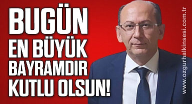 “BUGÜN EN BÜYÜK BAYRAMDIR KUTLU OLSUN!”