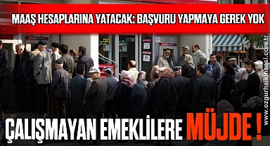 ÇALIŞMAYAN EMEKLİLERE MÜJDE !