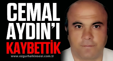 CEMAL AYDIN’I KAYBETTİK