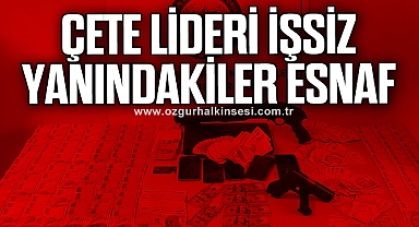 Çete lideri işsiz, yanındakiler esnaf