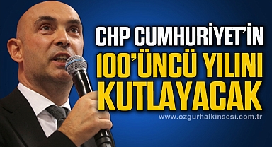 CHP CUMHURİYET'İN 100'ÜNCÜ YILINI KUTLAYACAK