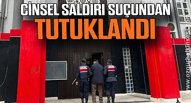 CİNSEL SALDIRI SUÇUNDAN TUTUKLANDI