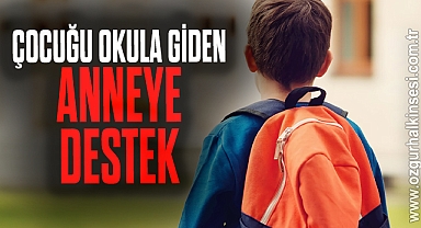 ÇOCUĞU OKULA GİDEN ANNEYE DESTEK