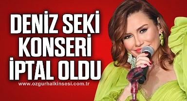 DENİZ SEKİ KONSERİ İPTAL OLDU