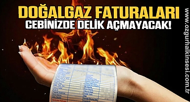 DOĞALGAZ FATURALARI CEBİNİZDE DELİK AÇMAYACAK!