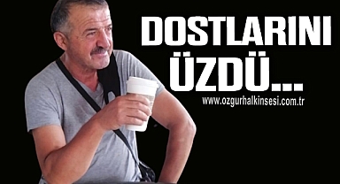 DOSTLARINI ÜZDÜ…