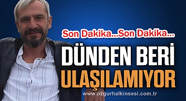 DÜNDEN BERİ ULAŞILAMIYOR