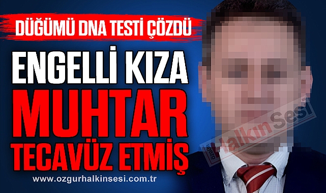 ENGELLİ KIZA MUHTAR TECAVÜZ ETMİŞ