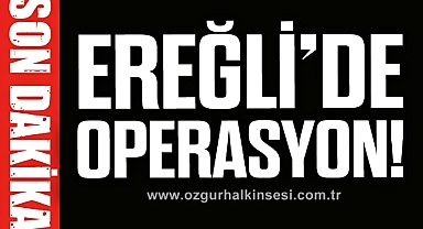 EREĞLİ’DE OPERASYON!