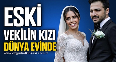 ESKİ VEKİLİN KIZI DÜNYA EVİNDE