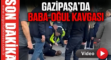 GAZİPAŞA’DA BABA-OĞUL KAVGASI