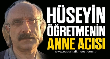 HÜSEYİN ÖĞRETMENİN ANNE ACISI