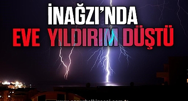 İNAĞZI’NDA EVE YILDIRIM DÜŞTÜ