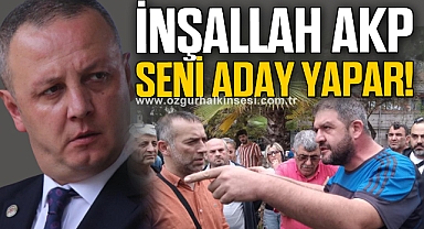 “İNŞALLAH AKP SENİ ADAY YAPAR!”
