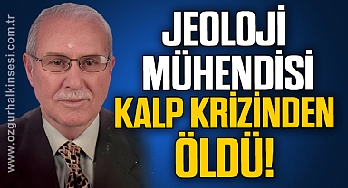 JEOLOJİ MÜHENDİSİ KALP KRİZİNDEN ÖLDÜ