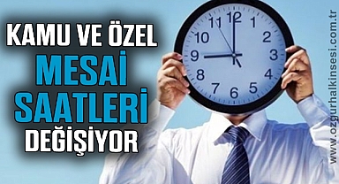 KAMU VE ÖZEL MESAİ SAATLERİ DEĞİŞİYOR