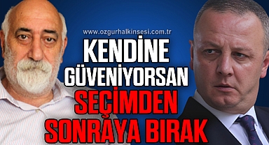 KENDİNE GÜVENİYORSAN SEÇİMDEN SONRAYA BIRAK