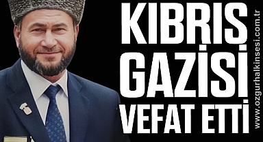 KIBRIS GAZİSİ VEFAT ETTİ