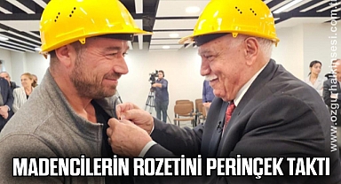 MADENCİLERİN ROZETİNİ PERİNÇEK TAKTI