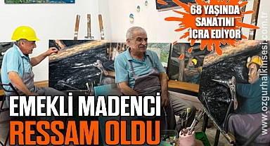 Madenden emekli olduktan sonra ressam oldu, 68 yaşında sanatını icra ediyor