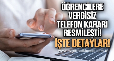 Öğrencilere vergisiz telefon kararı resmileşti!