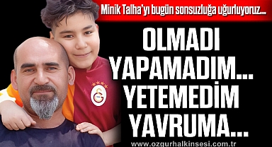 “OLMADI YAPAMADIM…YETEMEDİM YAVRUMA”