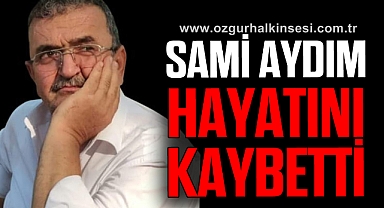 SAMİ AYDIM HAYATINI KAYBETTİ