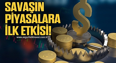 Savaşın piyasalara ilk etkisi !
