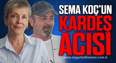 SEMA KOÇ’UN KARDEŞ ACISI