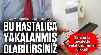Telefonla tuvalette vakit geçirenler, bu hastalığa yakalanmış olabilirsiniz