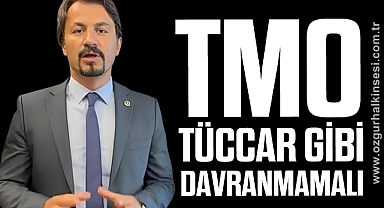 TMO TÜCCAR GİBİ DAVRANMAMALI