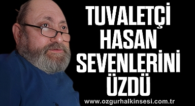 TUVALETÇİ HASAN SEVENLERİNİ ÜZDÜ