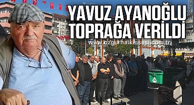 Yavuz Ayanoğlu toprağa verildi