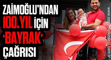 ZAİMOĞLU'DAN 100.YIL İÇİN 'BAYRAK'ÇAĞRISI