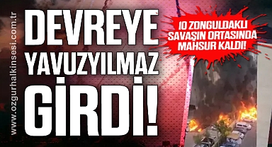 Zonguldaklılar savaşın ortasında mahsur kaldı
