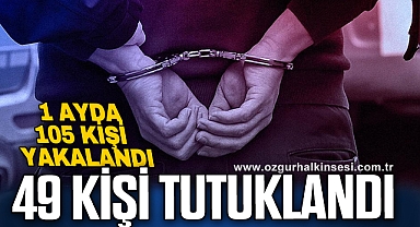 1 AYDA 49 KİŞİ TUTUKLANDI!