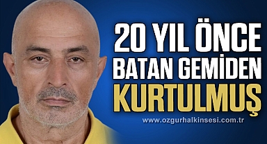 20 YIL ÖNCE BATAN GEMİDEN KURTULMUŞ