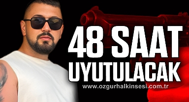 48 SAAT UYUTULACAK