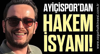 AYİÇİSPOR’DAN HAKEM İSYANI!