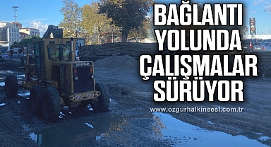 Bağlantı yolunda çalışmalar sürüyor