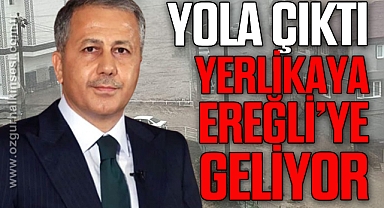 BAKAN YERLİKAYA EREĞLİ'YE GELİYOR