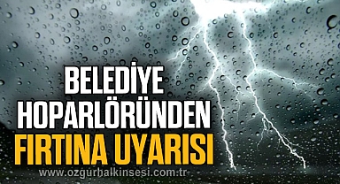 BELEDİYE HOPARLÖRÜNDEN FIRTINA UYARISI