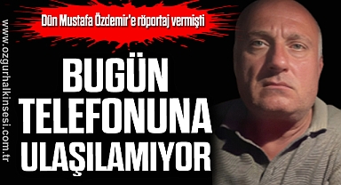 BUGÜN TELEFONUNA ULAŞILAMIYOR